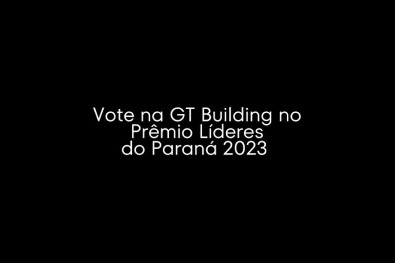 Por que a GT Building é um dos Destaques do Prêmio Líderes do Paraná 2023